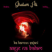 Ka Karoon Sajani Aaye Na Balam - Ghulam Ali & Bhakta & Bobby Jutley