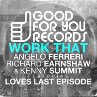 Work That - Angelo Ferreri & Richard Earnshaw & Kenny Summit & Loves Last Episode