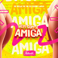 Vem Com a Amiga (Speed Up) - DJ Edson Lukas & Authentic Records & MC Delux & MC MN