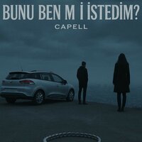 Bunu Ben Mi istedim ? - Capell