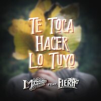 Te Toca Hacer Lo Tuyo - La Fiera de Ojinaga & La Maquinaria Nortena