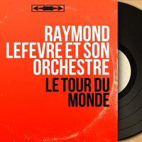 Le tour du monde - Raymond Lefèvre et son Orchestre