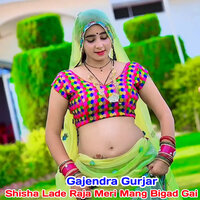 Shisha Lade Raja Meri Mang Bigad Gai - Gajendra Gurjar