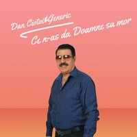 Ce n-as da Doamne sa mor - Dan Ciotoi & Generic