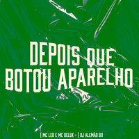 Depois Que Botou Aparelho - Mc Léo & MC Delux & DJ Alemão 011