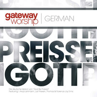 Preis sei Gott - Gateway Worship German & Anja Lehmann & Juri Friesen & Thomas Joy Enns & Florence Joy Enns & Gateway Worship