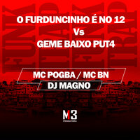 O Furduncinho É no 12 Vs Geme Baixo Put4 - MC BN & MC POGBA & Dj Magno