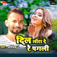 Dil Lauta de re Pagli - Abhishek