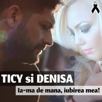 Ia-Ma De Mana, Iubirea Mea! - Denisa & TICY