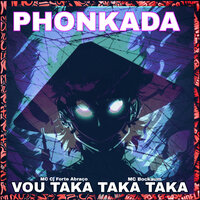 Phonkada, Vou Taka Taka Taka - Mc CJ Forte Abraço & Mc Bockaum & Só Toca Mandelão & Dono Dos Fluxos