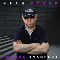 Любовь хулигана - Иван Кучин