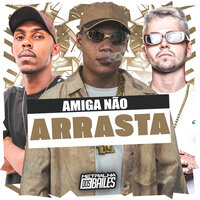 Amiga Não Arrasta - Mc Menor Thalis & DJ Caaio Doog & MC Jhey