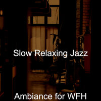 Subdued Moods for WFH - Slow Relaxing Jazz