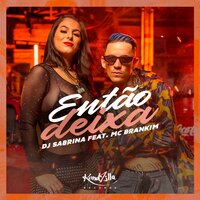 Então Deixa - DJ Sabrina Moraes & Mc Brankim