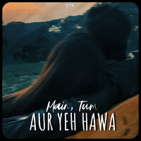 Main, Tum Aur Yeh Hawa - STK
