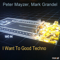 I Want to Good Techno - Mark Grandel & Peter Mayzer & Giorgio Di Verbero