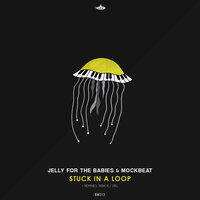 Stuck in a Loop - Jelly For The Babies & MockBeat & VieL