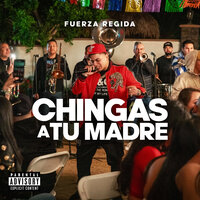 Chingas A Tu Madre - Fuerza Regida
