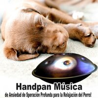 Handpan Música de Ansiedad de Speración Profunda para la Relajación del Perro! (Loopable) - Relajación del Perro