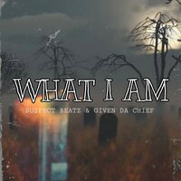 What I Am - Suspect Beatz & Given Da Chief & Jashuran & Killer-kid