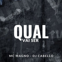 Qual Vai Ser - MC Magno & Dj Cabello