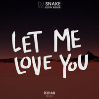 Let Me Love You - DJ Snake & Justin Bieber & R3HAB