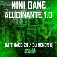 Mini Game Alucinante 1.0 - DJ Thiago ZN & Dj Menor K