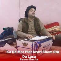 Ka Da Mor Plar Azari Shom Sta Da Lasa - Raees Bacha