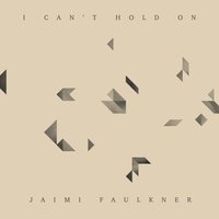I Can't Hold On - Jaimi Faulkner