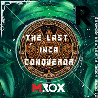 The Last Inca Conqueror - M.Rox & FLIPSILV3R