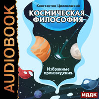 Циолковский Константин. «Космическая философия. Избранные произведения». Часть 22 - Ярослав Лукашев