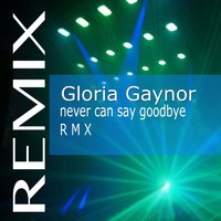 Never Can Say Goodbye - Gloria Gaynor