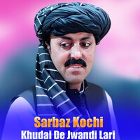 Khudai De Jwandi Lari - Sarbaz Kochi